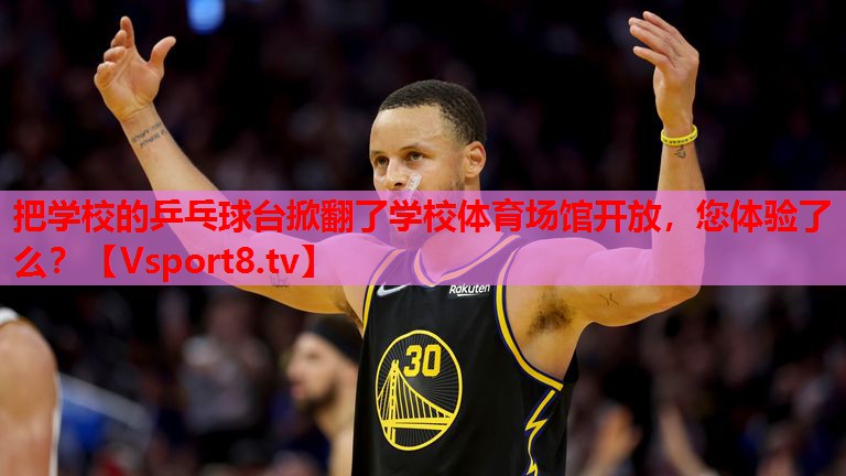 把學(xué)校的乒乓球臺(tái)掀翻了學(xué)校體育場(chǎng)館開(kāi)放，您體驗(yàn)了么？